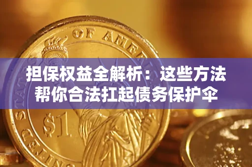 武汉担保权益全解析：这些方法帮你合法扛起债务保护伞