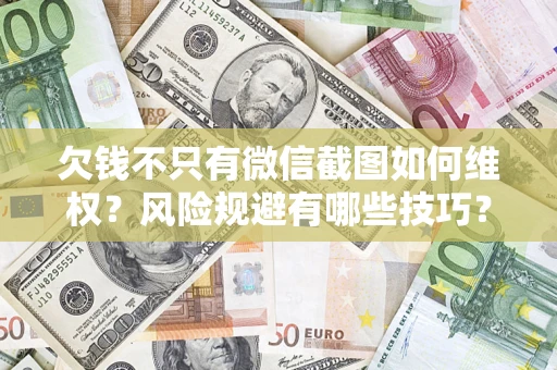 武汉欠钱不只有微信截图如何维权？风险规避有哪些技巧？