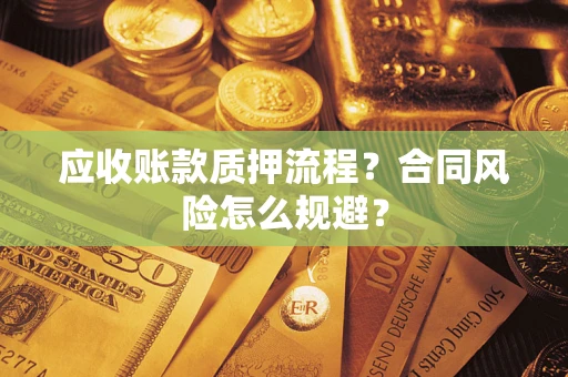 武汉应收账款质押流程？合同风险怎么规避？