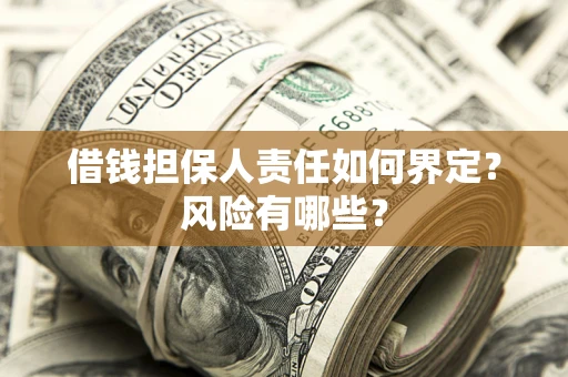 武汉借钱担保人责任如何界定?风险有哪些? 武汉借钱担保人责任如何界定?风险有哪些?