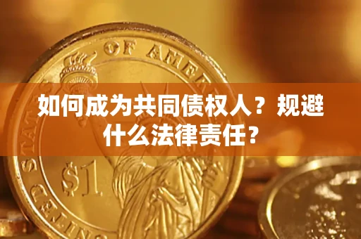 武汉如何成为共同债权人？规避什么法律责任？