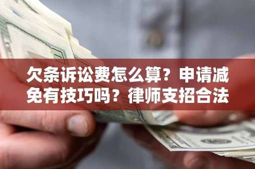 武汉欠条诉讼费怎么算？申请减免有技巧吗？律师支招合法省钱