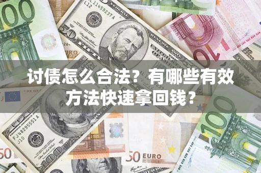 武汉讨债怎么合法？有哪些有效方法快速拿回钱？