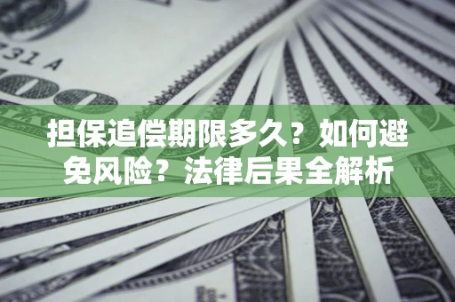 武汉担保追偿期限多久？如何避免风险？法律后果全解析