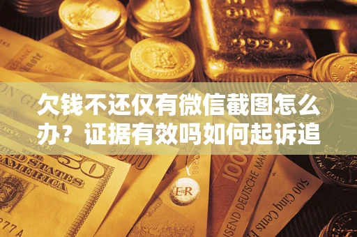 武汉欠钱不还仅有微信截图怎么办？证据有效吗如何起诉追回欠款？