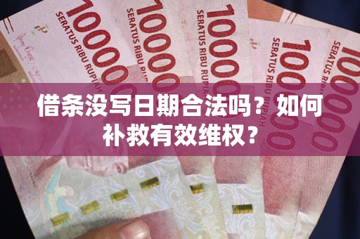 武汉借条没写日期合法吗？如何补救有效维权？