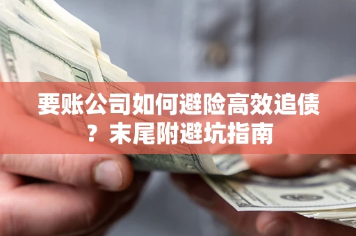 武汉要账公司如何避险高效追债？末尾附避坑指南