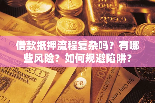武汉借款抵押流程复杂吗？有哪些风险？如何规避陷阱？
