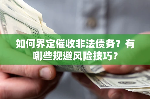 武汉如何界定催收非法债务？有哪些规避风险技巧？