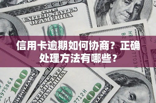 武汉信用卡逾期如何协商？正确处理方法有哪些？
