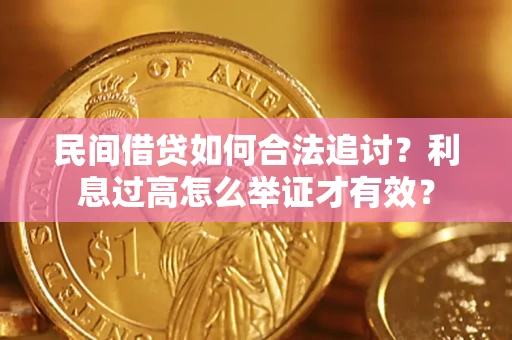 武汉民间借贷如何合法追讨？利息过高怎么举证才有效？