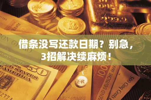 武汉借条没写还款日期？别急，3招解决续麻烦！