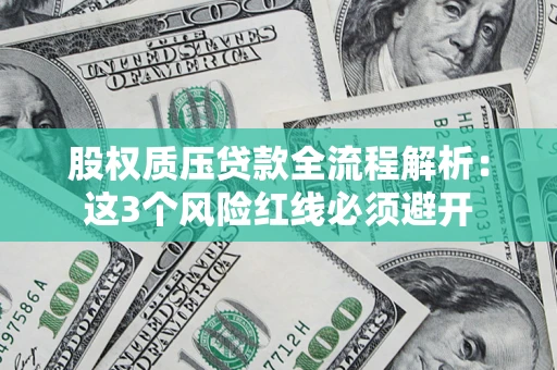 武汉股权质压贷款全流程解析：这3个风险红线必须避开