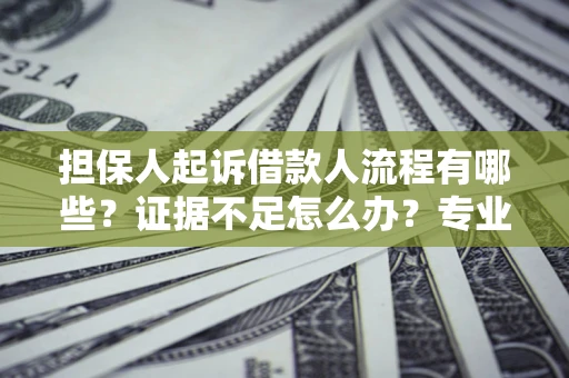 武汉担保人起诉借款人流程有哪些？证据不足怎么办？专业律师解答