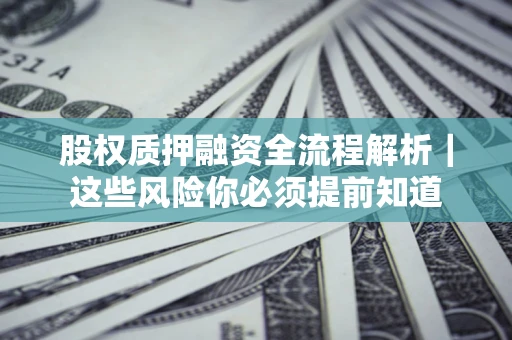 武汉股权质押融资全流程解析｜这些风险你必须提前知道