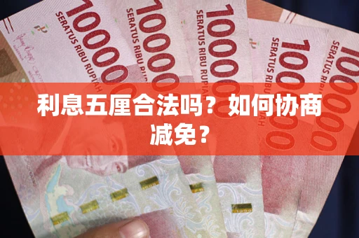 武汉利息五厘合法吗？如何协商减免？