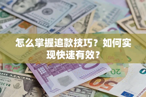 武汉怎么掌握追款技巧？如何实现快速有效？