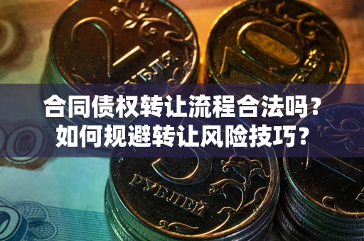 武汉合同债权转让流程合法吗？如何规避转让风险技巧？