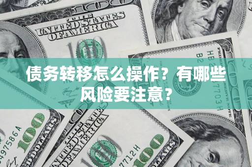 武汉债务转移怎么操作？有哪些风险要注意？
