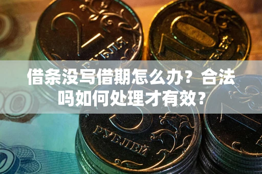 武汉借条没写借期怎么办？合法吗如何处理才有效？