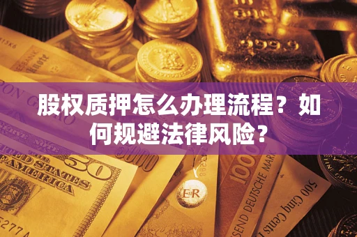 武汉股权质押怎么办理流程？如何规避法律风险？