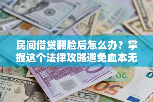武汉民间借贷翻脸后怎么办？掌握这个法律攻略避免血本无归