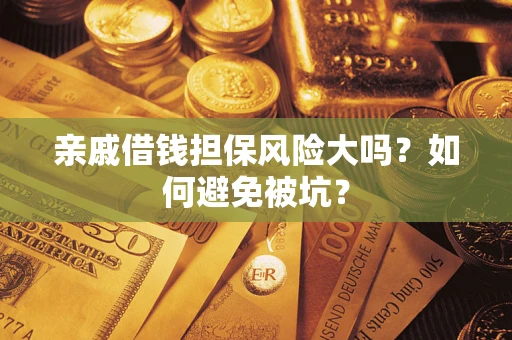 武汉亲戚借钱担保风险大吗？如何避免被坑？