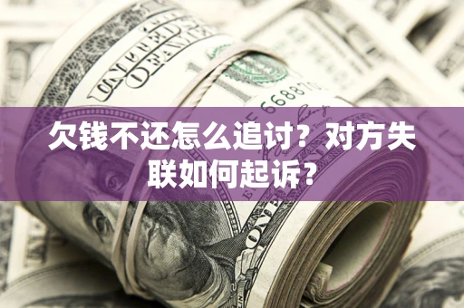武汉欠钱不还怎么追讨？对方失联如何起诉？