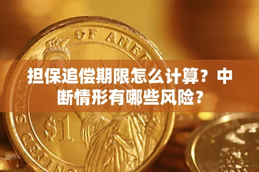 武汉担保追偿期限怎么计算？中断情形有哪些风险？