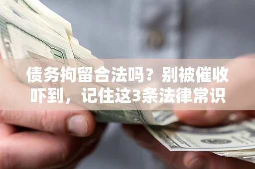 武汉债务拘留合法吗？别被催收吓到，记住这3条法律常识