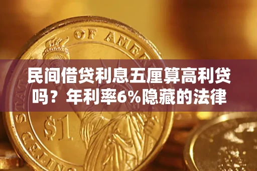 武汉民间借贷利息五厘算高利贷吗？年利率6%隐藏的法律风险全解析