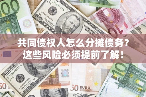 武汉共同债权人怎么分摊债务？这些风险必须提前了解！