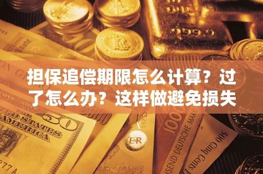 武汉担保追偿期限怎么计算？过了怎么办？这样做避免损失！