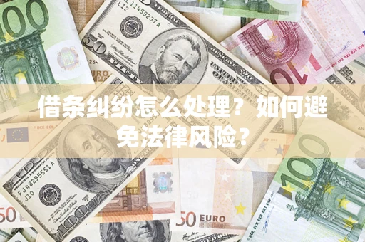 武汉借条纠纷怎么处理？如何避免法律风险？