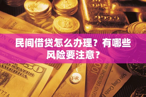 武汉民间借贷怎么办理？有哪些风险要注意？
