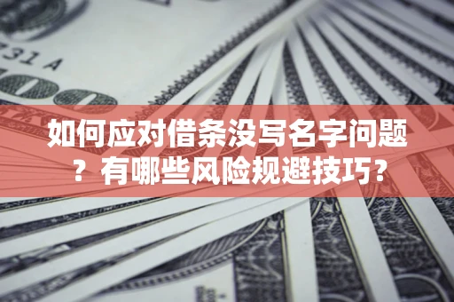 武汉如何应对借条没写名字问题？有哪些风险规避技巧？