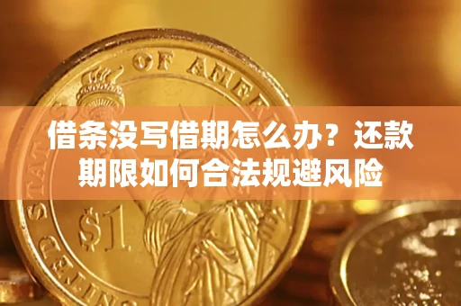 武汉借条没写借期怎么办？还款期限如何合法规避风险