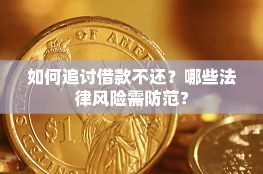 武汉如何追讨借款不还？哪些法律风险需防范？